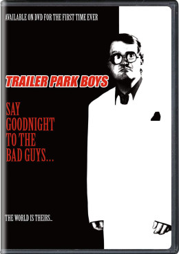 Trailer Park Boys: Say Goodnight to the Bad Guys